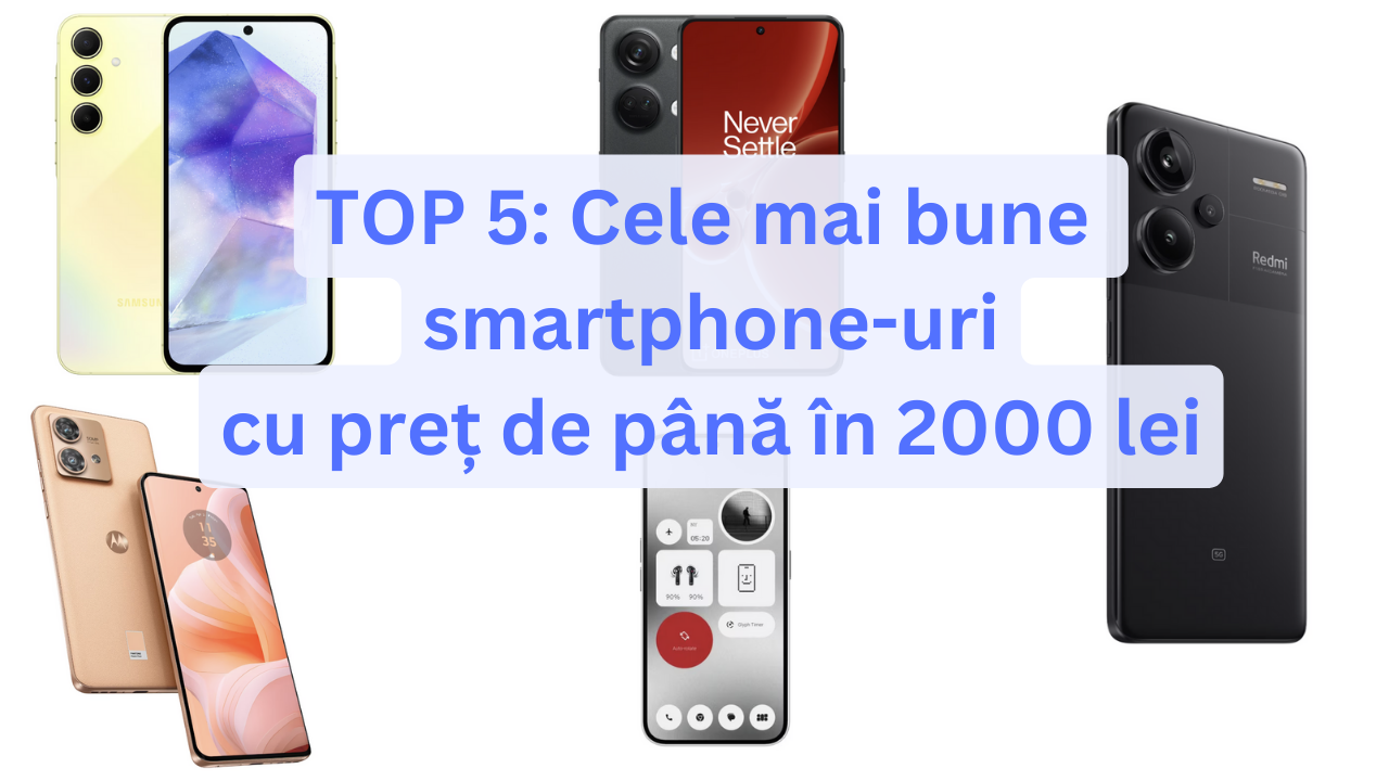 top-5:-cele-mai-bune-smartphone-uri-cu-pret-de-pana-in-2000-lei-–-05.24